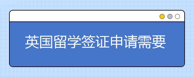 英国留学签证申请需要的材料都有哪些