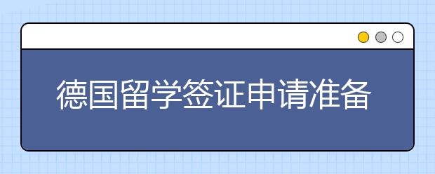 德国留学签证申请准备和流程是怎样的？