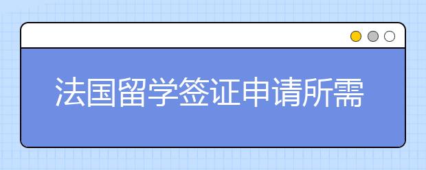 法国留学签证申请所需材料以及申请流程