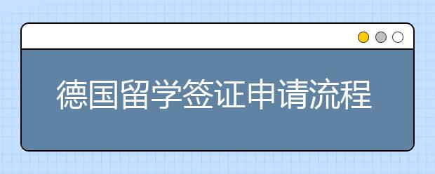 德国留学签证申请流程 办签证需要多长时间