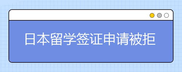 日本留学签证申请被拒常见处理方式一览表