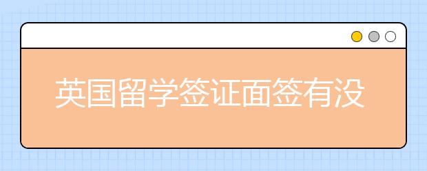 英国留学签证面签有没有技巧
