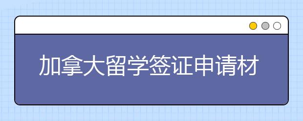 加拿大留学签证申请材料及流程一览