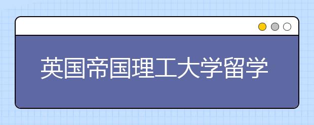 英国帝国理工大学留学个人简历写作指南