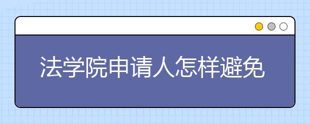 法学院申请人怎样避免个人陈述障碍