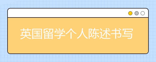 英国留学个人陈述书写误区一览表