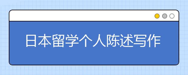 日本留学个人陈述写作关键点