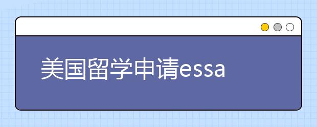 美国留学申请essay写作指南