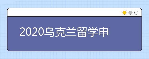 2020乌克兰留学申请书书写指南