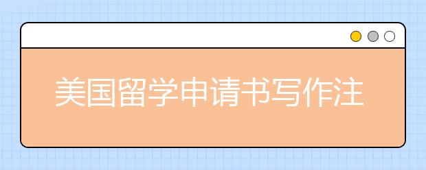 美国留学申请书写作注意事项