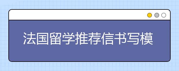 法国留学推荐信书写模板一览表