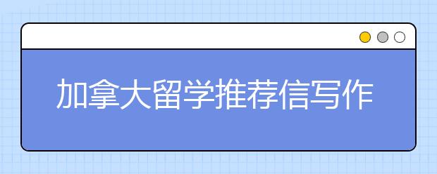 加拿大留学推荐信写作标准