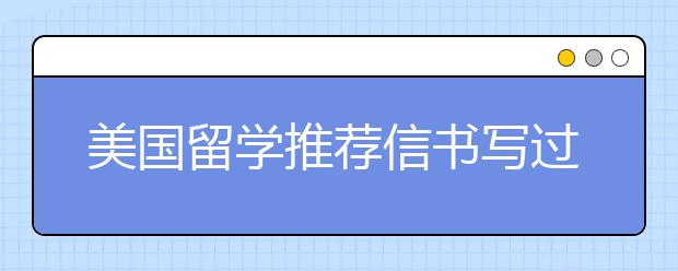 美国留学推荐信书写过程中的注意事项