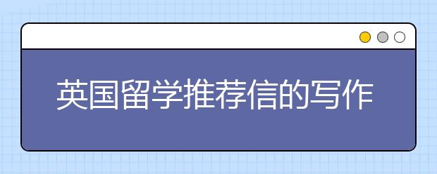 英国留学推荐信的写作方法