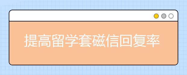 提高留学套磁信回复率的小技巧