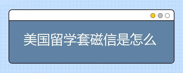 美国留学套磁信是怎么回事