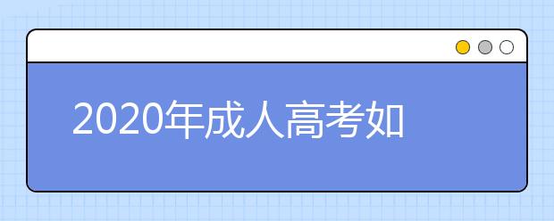 2020年成人高考如何报考专本套读?