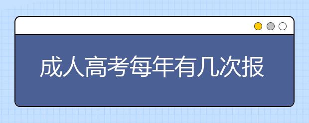成人高考每年有几次报考机会?没考过还能再报吗?