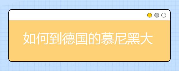 如何到德国的慕尼黑大学去留学