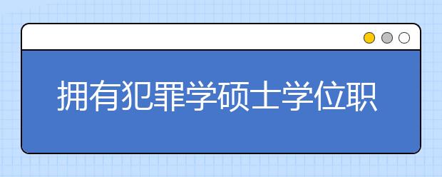 拥有犯罪学硕士学位职业一览