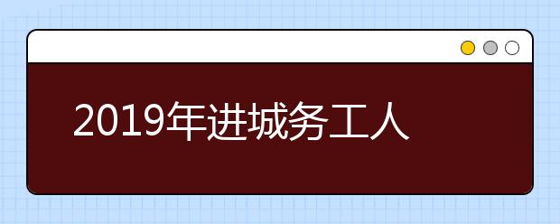 2019年进城务工人员随迁子女在京参加高等职业学校招生考试实施办法