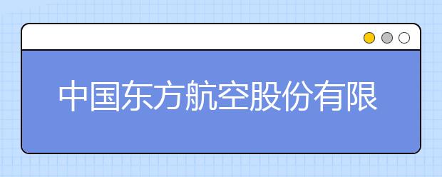 中国东方航空股份有限公司2019年浙江招飞简章