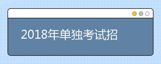 2018年单独考试招生征求志愿通告