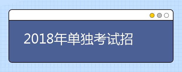 2018年单独考试招生成绩分段表