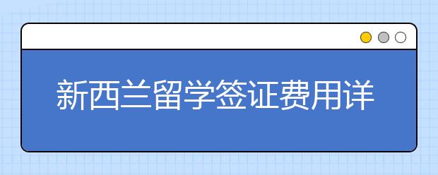 新西兰留学签证费用详细情况