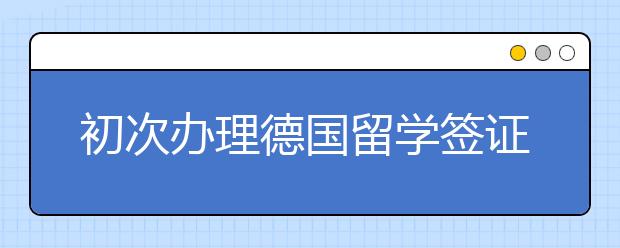 初次办理德国留学签证长时间