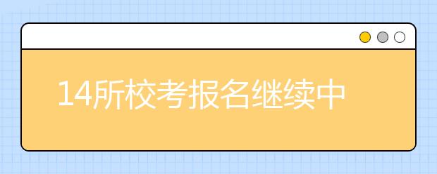 14所校考报名继续中！上海大学报名即将截止！