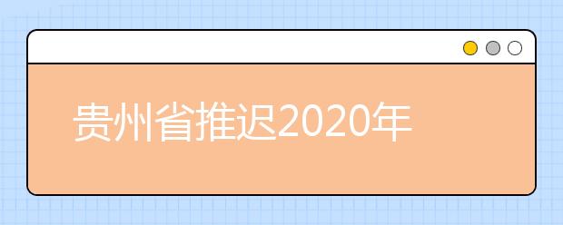 贵州省推迟2020年部分考试招生工作的公告