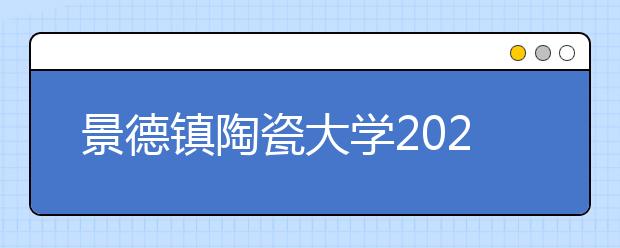 景德镇陶瓷大学2020年美术类专业对语文、外语、文化课成绩要求