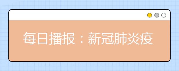 每日播报：新冠肺炎疫情（2月13日0―24时）