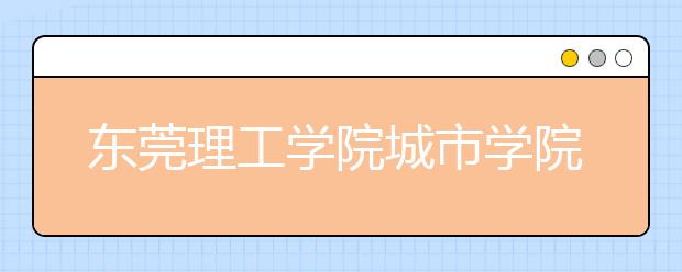 东莞理工学院城市学院2020年艺考网报及考试时间推迟