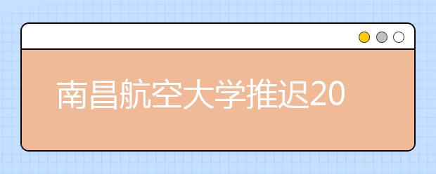 南昌航空大学推迟2020年艺术类专业校考时间的公告