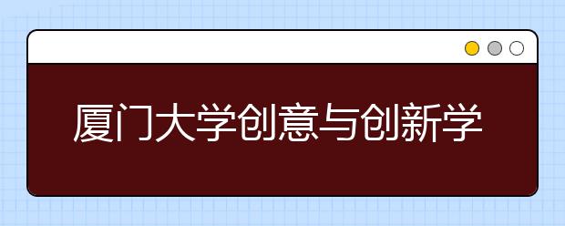 厦门大学创意与创新学院2020年开始招生，涉及2个设计类专业
