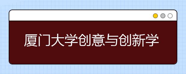 厦门大学创意与创新学院2020年开始招生，涉及2个设计类专业