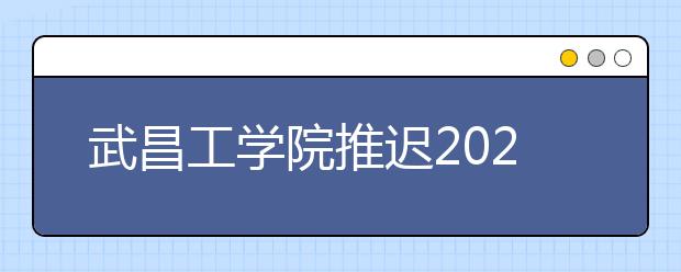 武昌工学院推迟2020年广东省艺术类摄影专业校考的通知
