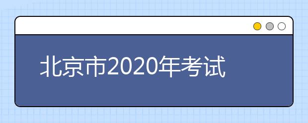 北京市2020年考试安排与录取工作通知