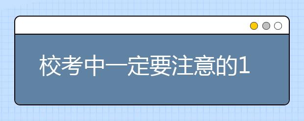 校考中一定要注意的15个环节，否则将影响你全程考试成绩