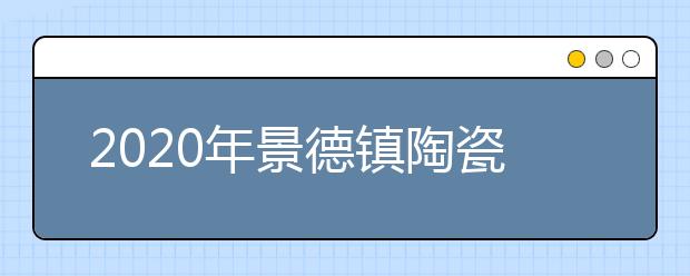 2020年景德镇陶瓷大学美术与设计学类本科招生简章暨报考指南