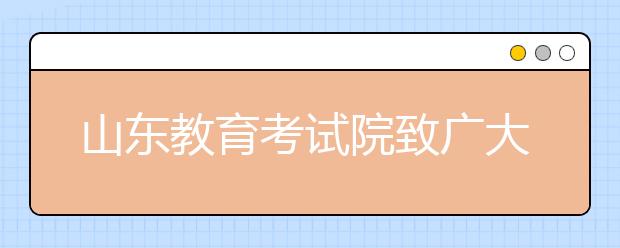 山东教育考试院致广大艺术类专业统考考生的一封信