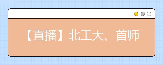 【直播】北工大、首师大、北工商招生办：2020年艺考生招录细则