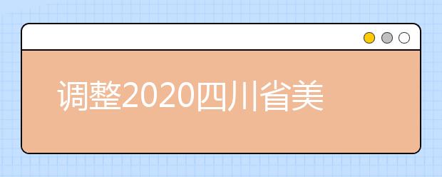 调整2020四川省美术类、书法学(毛笔)专业统考时间的通知
