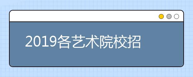 2019各艺术院校招生有哪些变化?对2020级艺考生都有何影响?