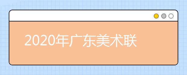 2020年广东美术联考考试时间12月1日