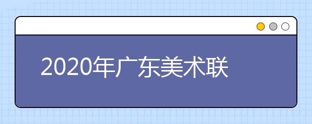 2020年广东美术联考报名时间11月1-10日