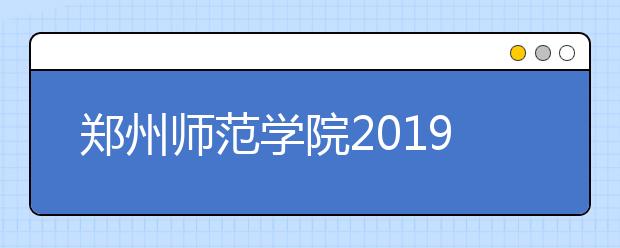 郑州师范学院2019年承认各省美术统考成绩
