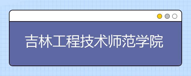 吉林工程技术师范学院2019年承认部分省份美术统考成绩